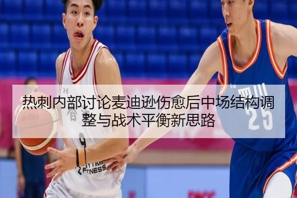 热刺内部讨论麦迪逊伤愈后中场结构调整与战术平衡新思路