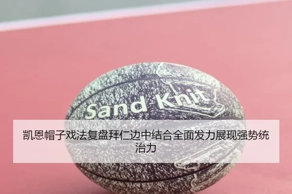 凯恩帽子戏法复盘拜仁边中结合全面发力展现强势统治力