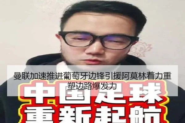 曼联加速推进葡萄牙边锋引援阿莫林着力重塑边路爆发力
